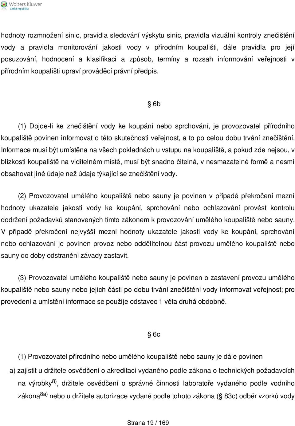 6b (1) Dojde-li ke znečištění vody ke koupání nebo sprchování, je provozovatel přírodního koupaliště povinen informovat o této skutečnosti veřejnost, a to po celou dobu trvání znečištění.