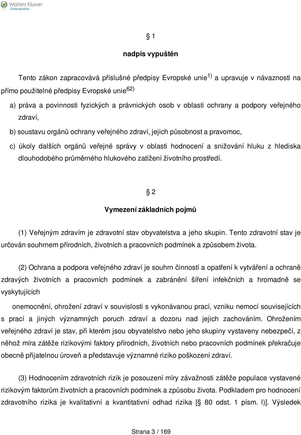 hlediska dlouhodobého průměrného hlukového zatížení životního prostředí. 2 Vymezení základních pojmů (1) Veřejným zdravím je zdravotní stav obyvatelstva a jeho skupin.