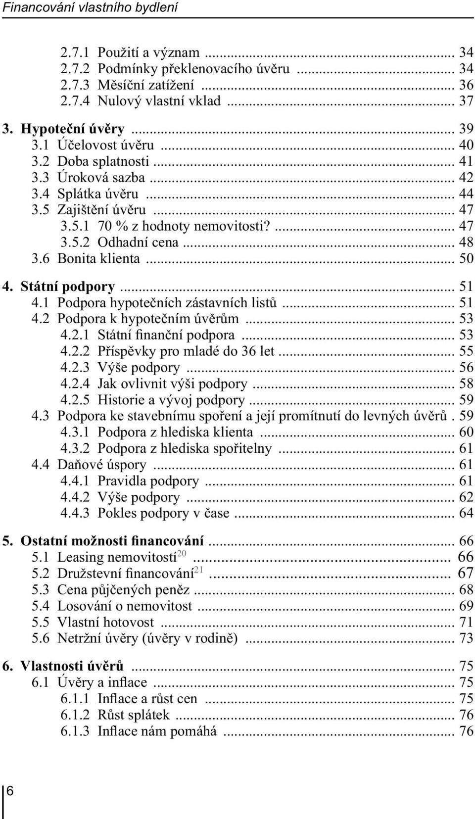 6 Bonita klienta... 50 4. Státní podpory... 51 4.1 Podpora hypotečních zástavních listů... 51 4.2 Podpora k hypotečním úvěrům... 53 4.2.1 Státní finanční podpora... 53 4.2.2 Příspěvky pro mladé do 36 let.