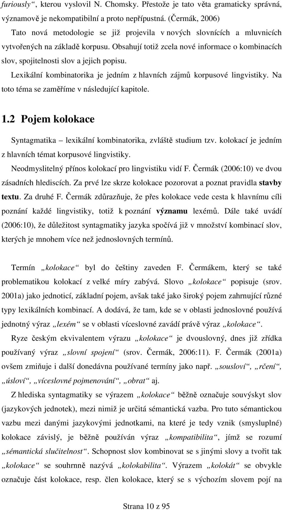 Obsahují totiž zcela nové informace o kombinacích slov, spojitelnosti slov a jejich popisu. Lexikální kombinatorika je jedním z hlavních zájmů korpusové lingvistiky.