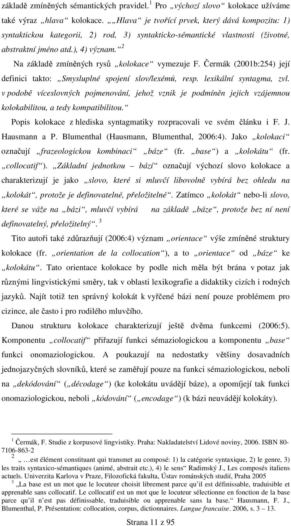 2 Na základě zmíněných rysů kolokace vymezuje F. Čermák (2001b:254) její definici takto: Smysluplné spojení slov/lexémů, resp. lexikální syntagma, zvl.