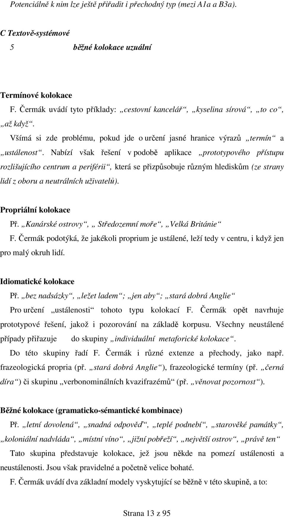 Nabízí však řešení v podobě aplikace prototypového přístupu rozlišujícího centrum a periférii, která se přizpůsobuje různým hlediskům (ze strany lidí z oboru a neutrálních uživatelů).