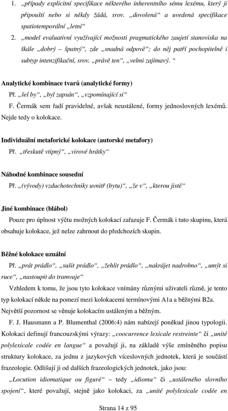 Analytické kombinace tvarů (analytické formy) Př. šel by, byl zapsán, vzpomínající si F. Čermák sem řadí pravidelné, avšak neustálené, formy jednoslovných lexémů. Nejde tedy o kolokace.