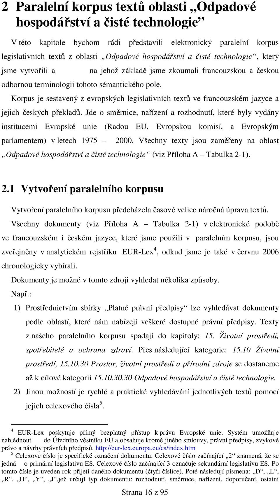 na jehož základě jsme zkoumali francouzskou a českou Korpus je sestavený z evropských legislativních textů ve francouzském jazyce a jejich českých překladů.