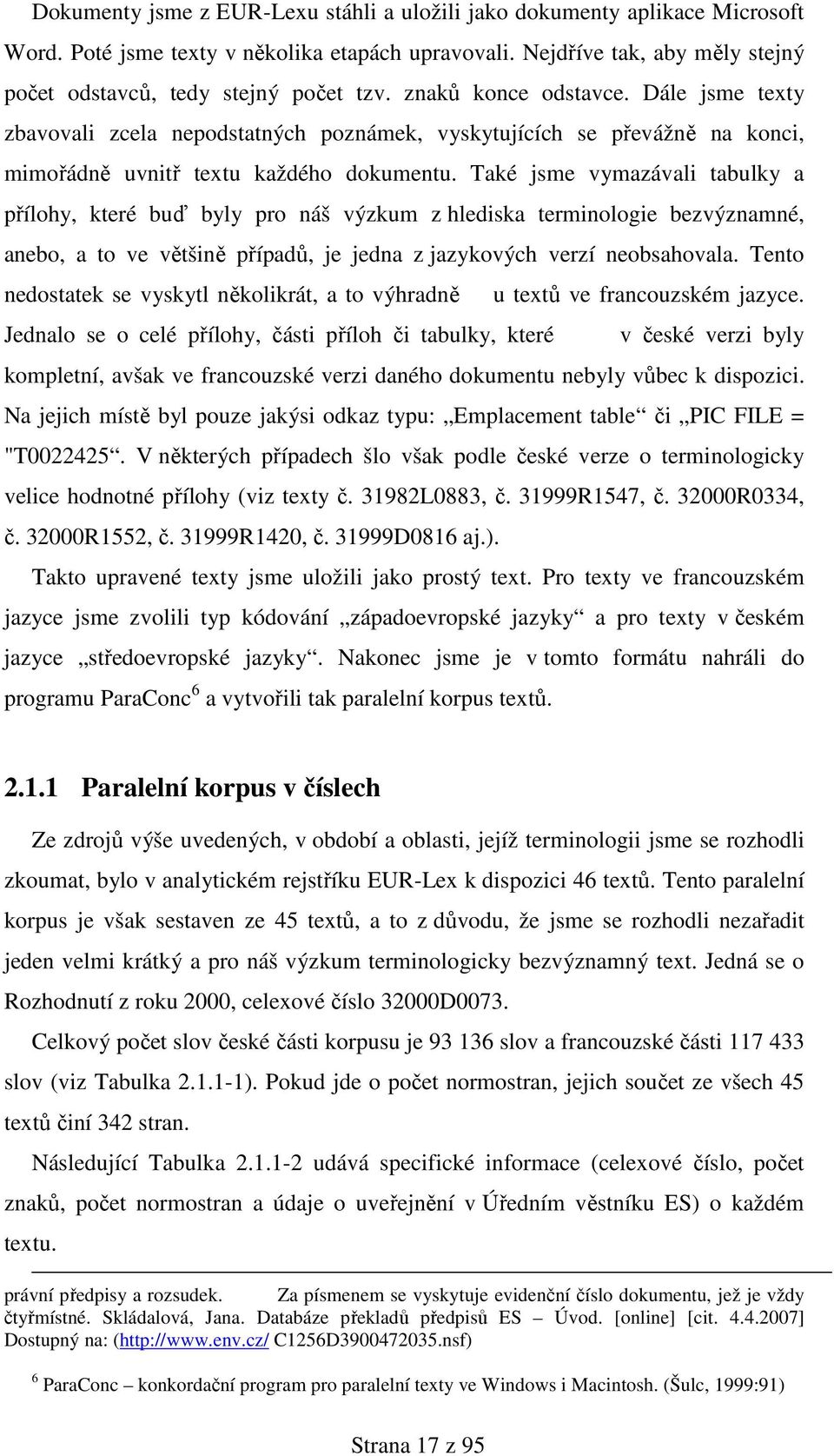 Také jsme vymazávali tabulky a přílohy, které buď byly pro náš výzkum z hlediska terminologie bezvýznamné, anebo, a to ve většině případů, je jedna z jazykových verzí neobsahovala.