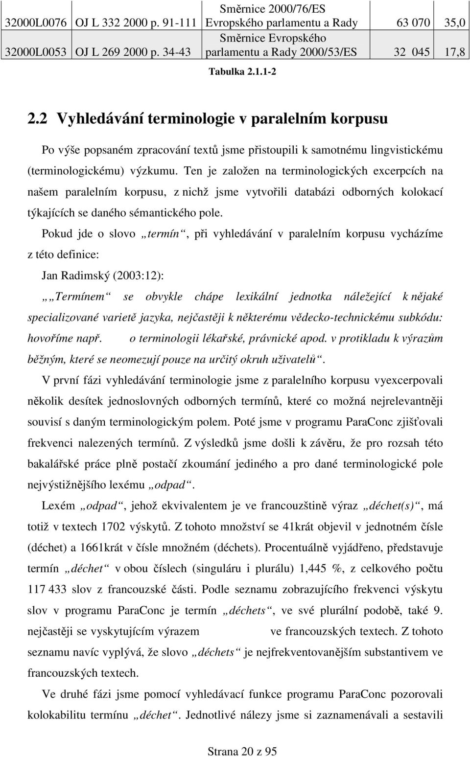 2 Vyhledávání terminologie v paralelním korpusu Po výše popsaném zpracování textů jsme přistoupili k samotnému lingvistickému (terminologickému) výzkumu.