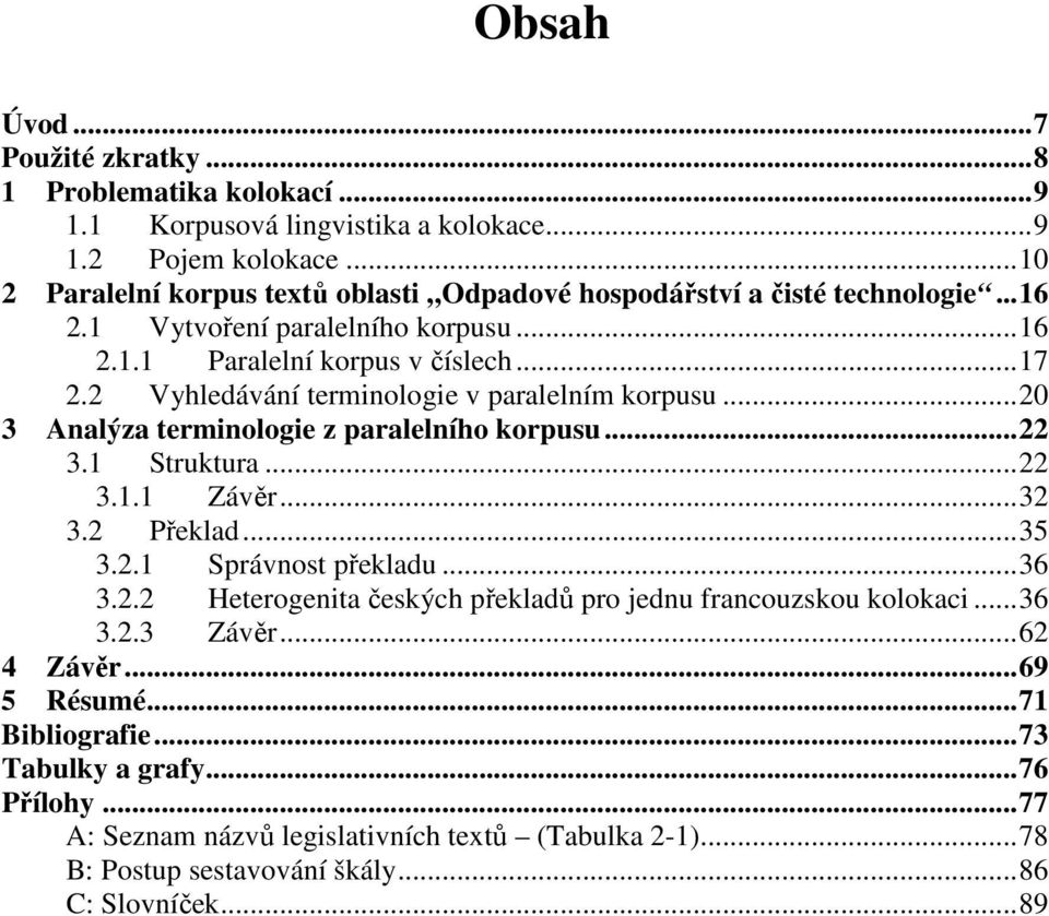 2 Vyhledávání terminologie v paralelním korpusu...20 3 Analýza terminologie z paralelního korpusu...22 3.1 Struktura...22 3.1.1 Závěr...32 3.2 Překlad...35 3.2.1 Správnost překladu...36 3.