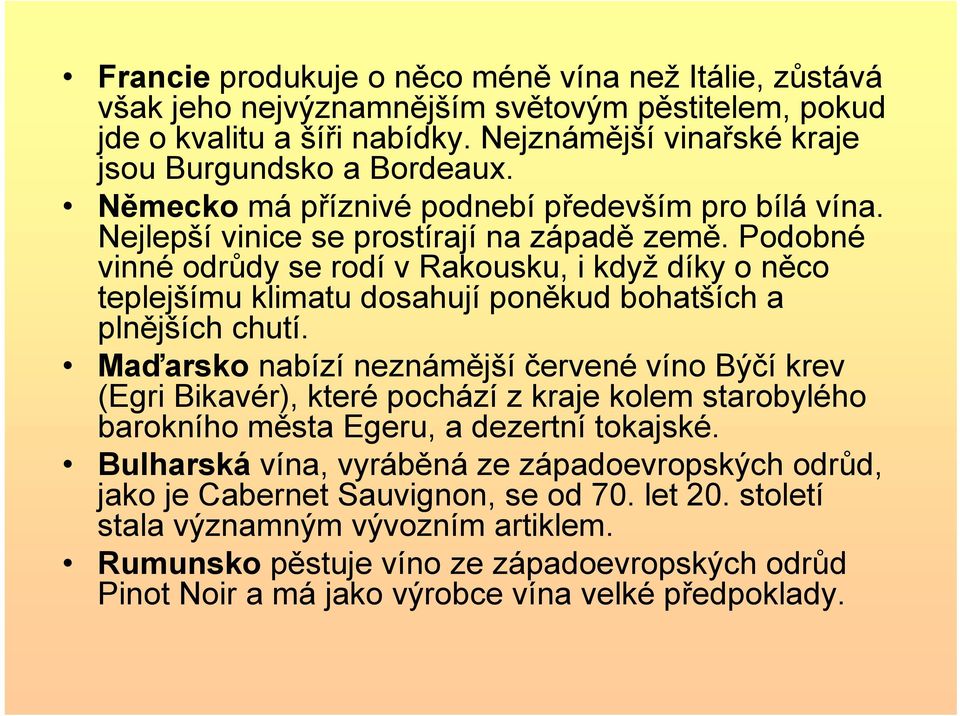 Podobné vinné odrůdy se rodí v Rakousku, i když díky o něco teplejšímu klimatu dosahují poněkud bohatších a plnějších chutí.