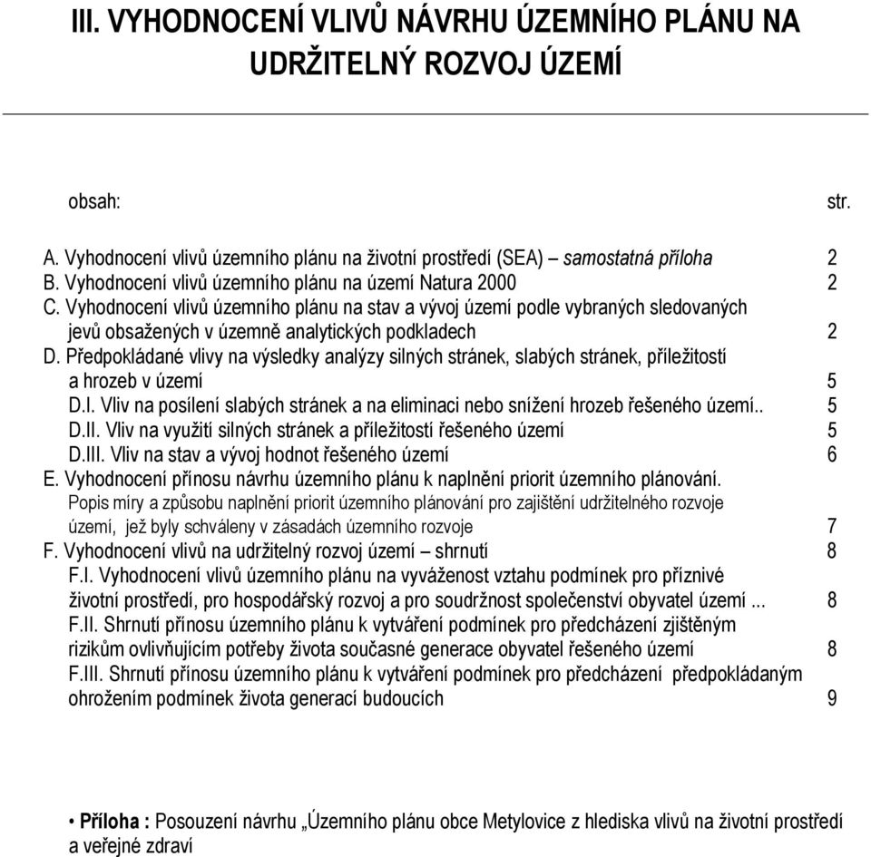 Předpokládané vlivy na výsledky analýzy silných stránek, slabých stránek, příležitostí a hrozeb v území 5 D.I. Vliv na posílení slabých stránek a na eliminaci nebo snížení hrozeb řešeného území.. 5 D.II.