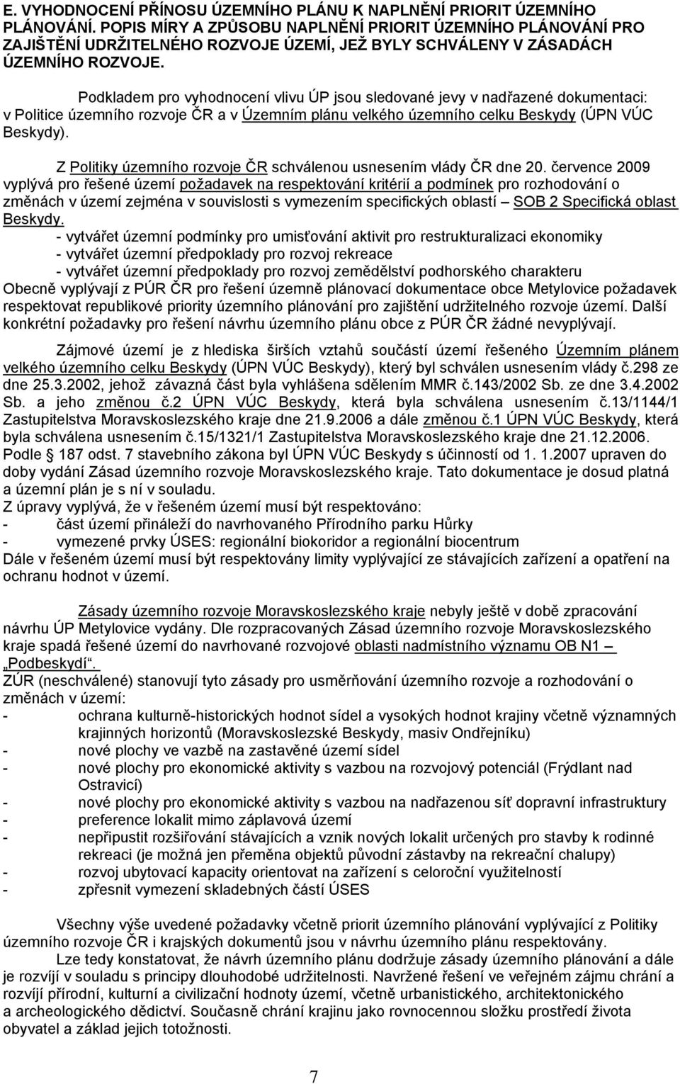 Podkladem pro vyhodnocení vlivu ÚP jsou sledované jevy v nadřazené dokumentaci: v Politice územního rozvoje ČR a v Územním plánu velkého územního celku Beskydy (ÚPN VÚC Beskydy).