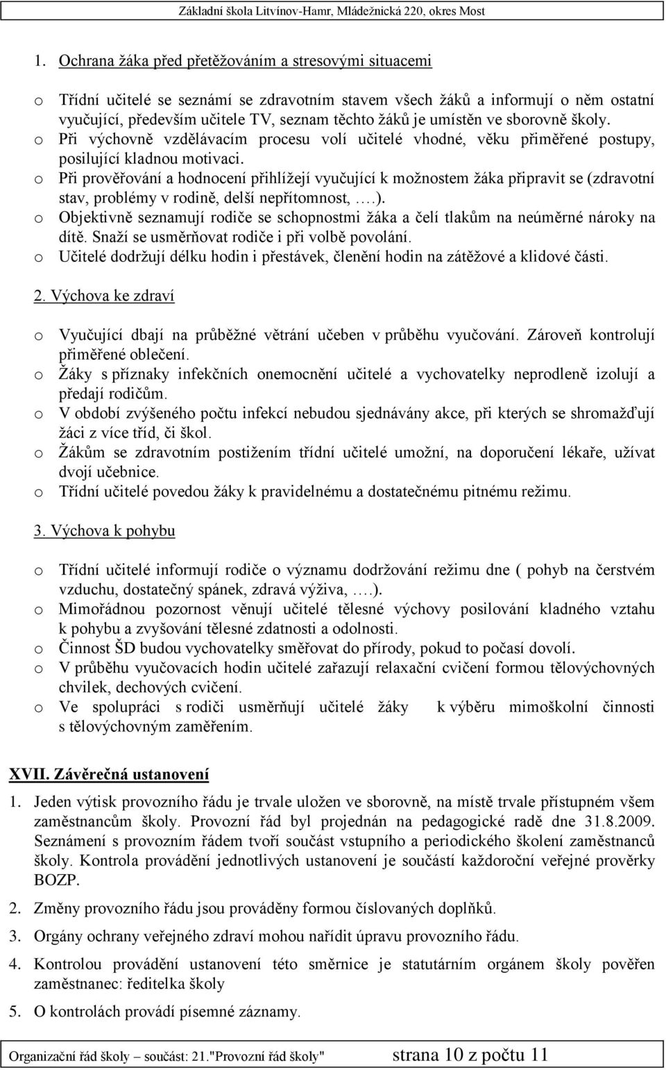 o Při prověřování a hodnocení přihlížejí vyučující k možnostem žáka připravit se (zdravotní stav, problémy v rodině, delší nepřítomnost,.).