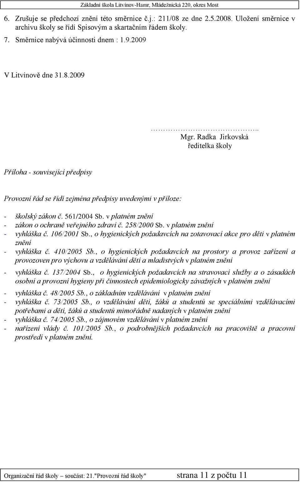 v platném znění - zákon o ochraně veřejného zdraví č. 258/2000 Sb. v platném znění - vyhláška č. 106/2001 Sb., o hygienických požadavcích na zotavovací akce pro děti v platném znění - vyhláška č.