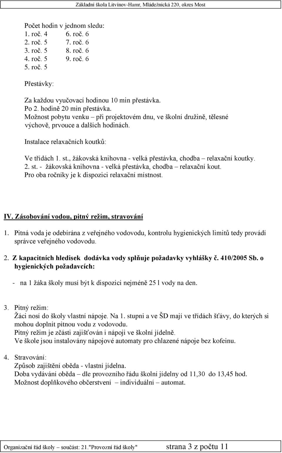 , žákovská knihovna - velká přestávka, chodba relaxační koutky. 2. st. - žákovská knihovna - velká přestávka, chodba relaxační kout. Pro oba ročníky je k dispozici relaxační místnost. IV.