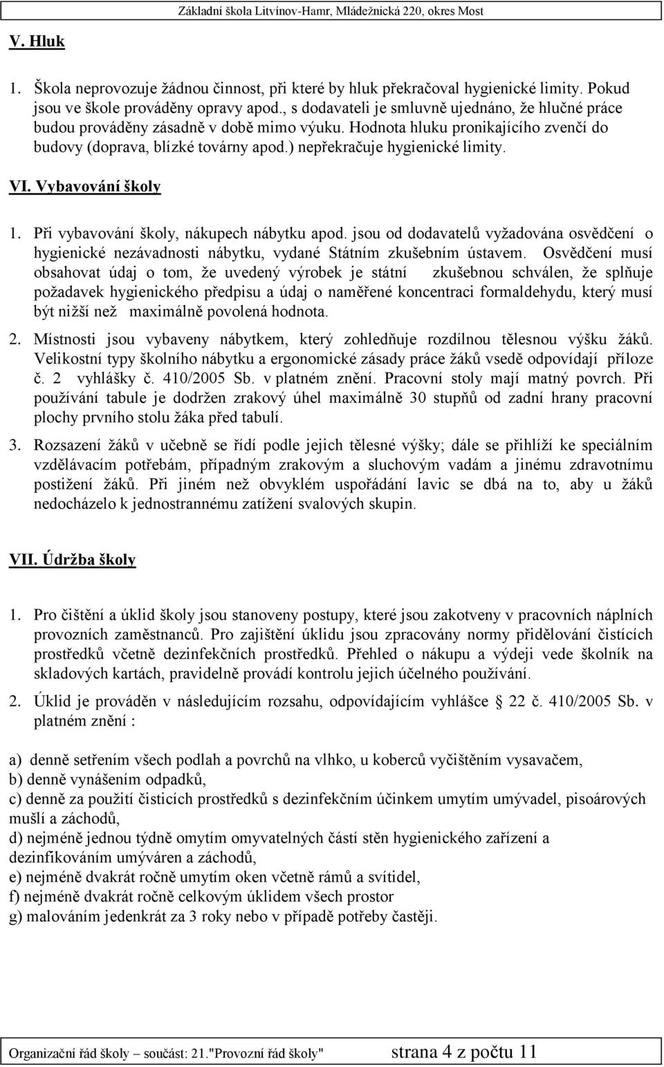 ) nepřekračuje hygienické limity. VI. Vybavování školy 1. Při vybavování školy, nákupech nábytku apod.