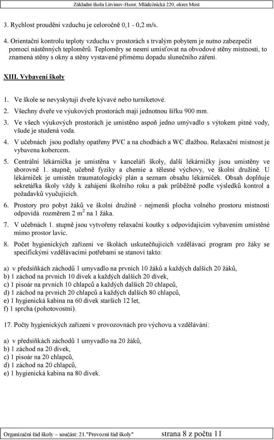 Ve škole se nevyskytují dveře kývavé nebo turniketové. 2. Všechny dveře ve výukových prostorách mají jednotnou šířku 900 mm. 3.