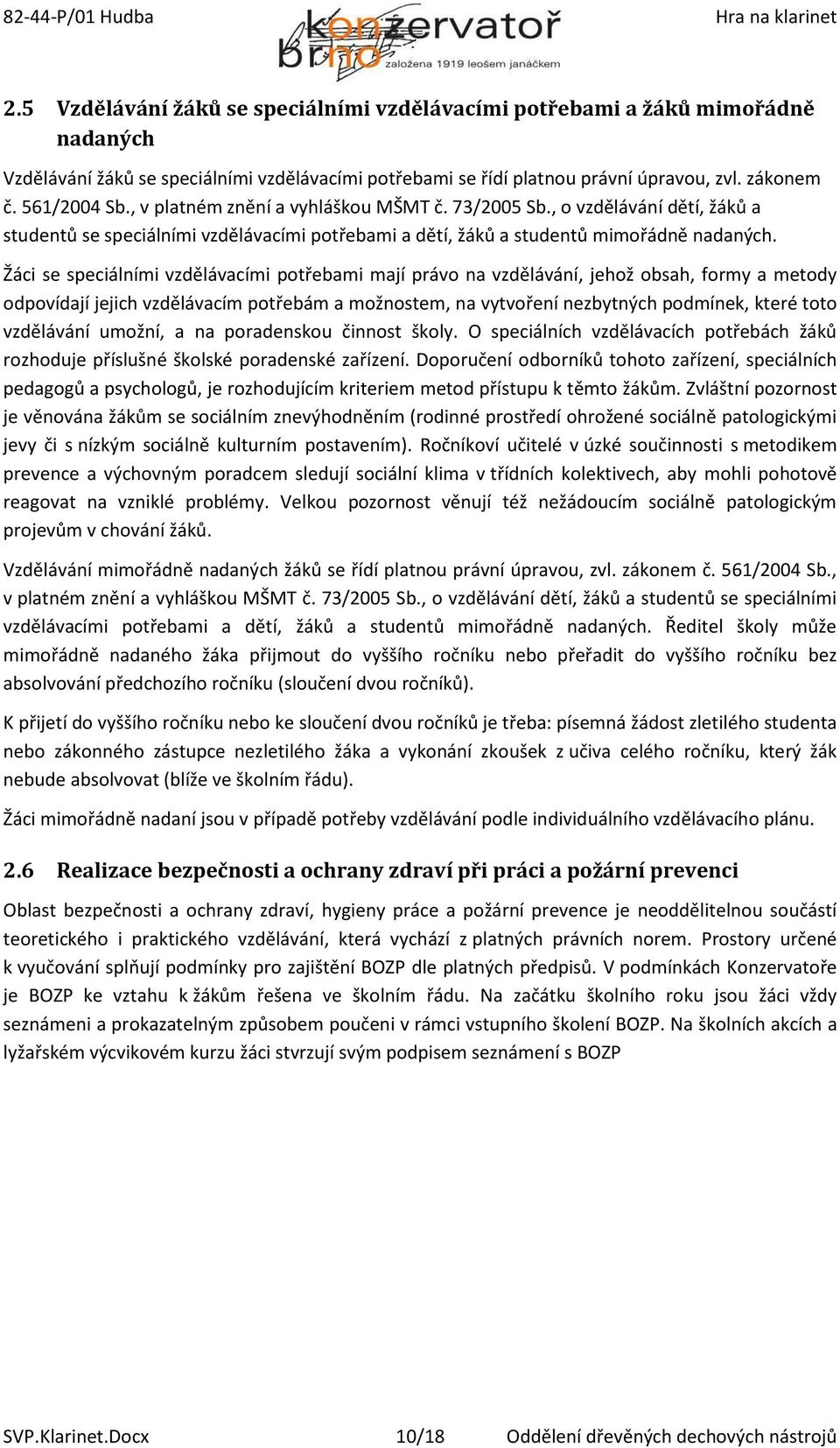 Žáci se speciálními vzdělávacími potřebami mají právo na vzdělávání, jehož obsah, formy a metody odpovídají jejich vzdělávacím potřebám a možnostem, na vytvoření nezbytných podmínek, které toto