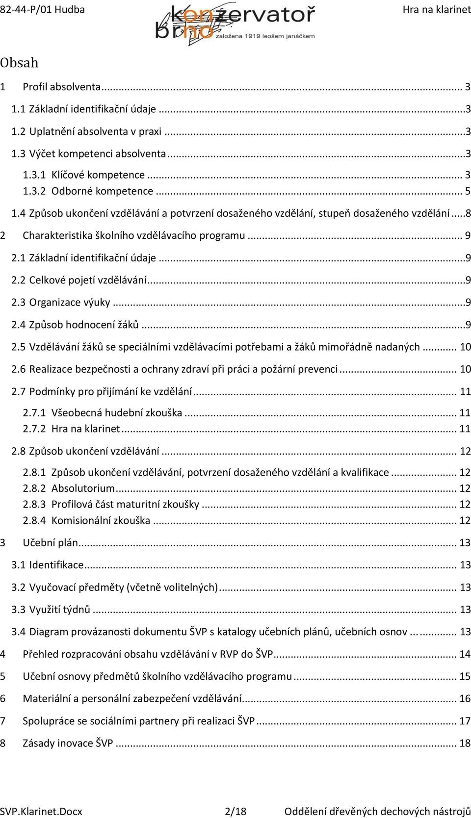 ..9 2.3 Organizace výuky...9 2.4 Způsob hodnocení žáků...9 2.5 Vzdělávání žáků se speciálními vzdělávacími potřebami a žáků mimořádně nadaných... 10 2.