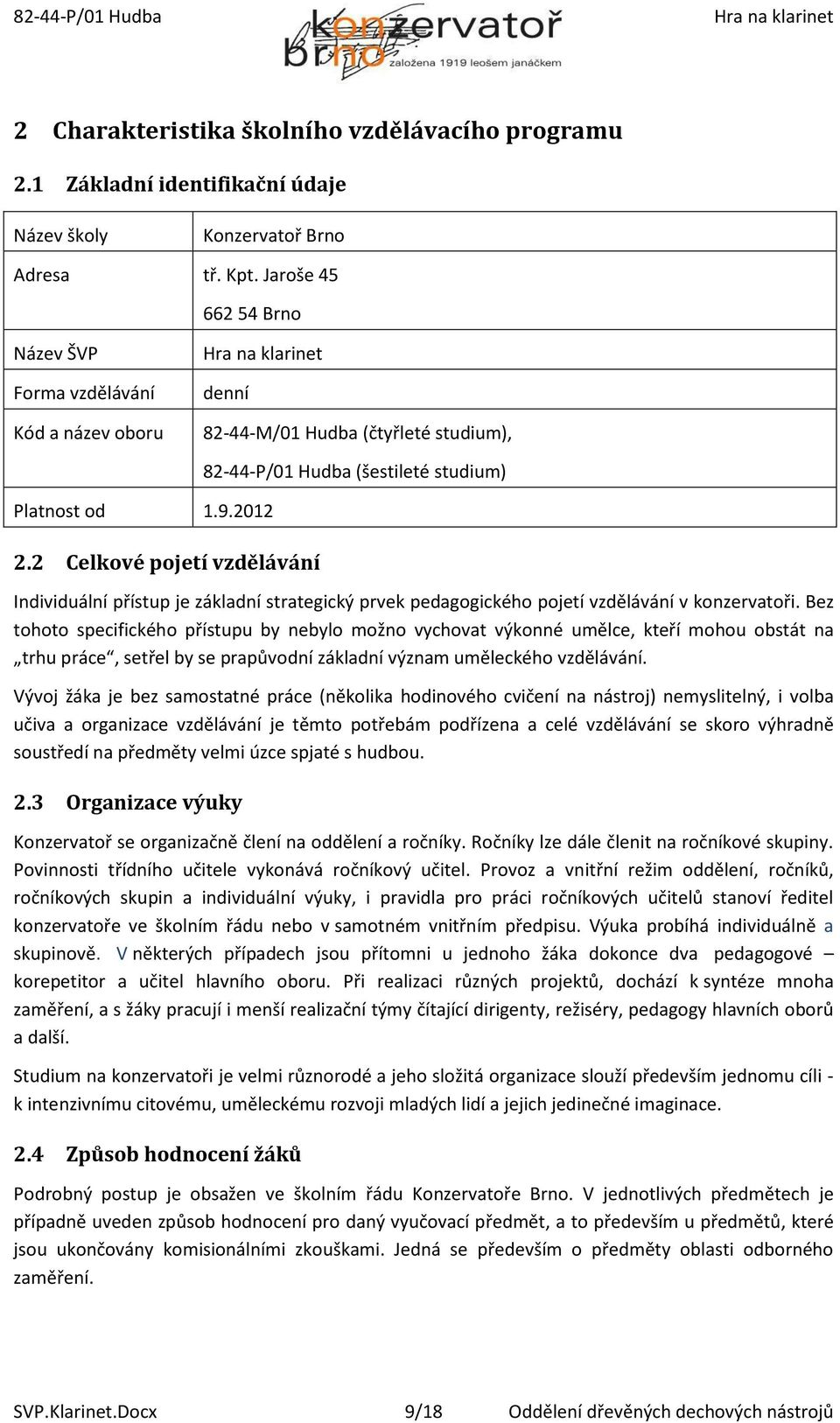 2 Celkové pojetí vzdělávání 82-44-P/01 Hudba (šestileté studium) Individuální přístup je základní strategický prvek pedagogického pojetí vzdělávání v konzervatoři.