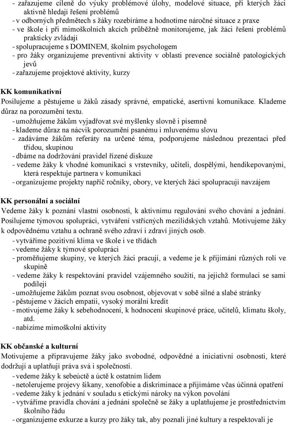 oblasti prevence sociálně patologických jevů - zařazujeme projektové aktivity, kurzy KK komunikativní Posilujeme a pěstujeme u žáků zásady správné, empatické, asertivní komunikace.