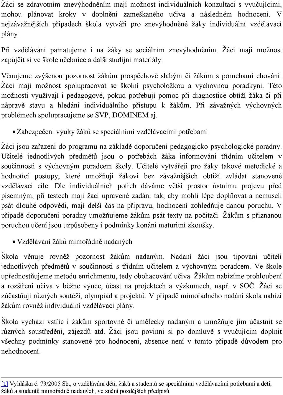 Žáci mají možnost zapůjčit si ve škole učebnice a další studijní materiály. Věnujeme zvýšenou pozornost žákům prospěchově slabým či žákům s poruchami chování.