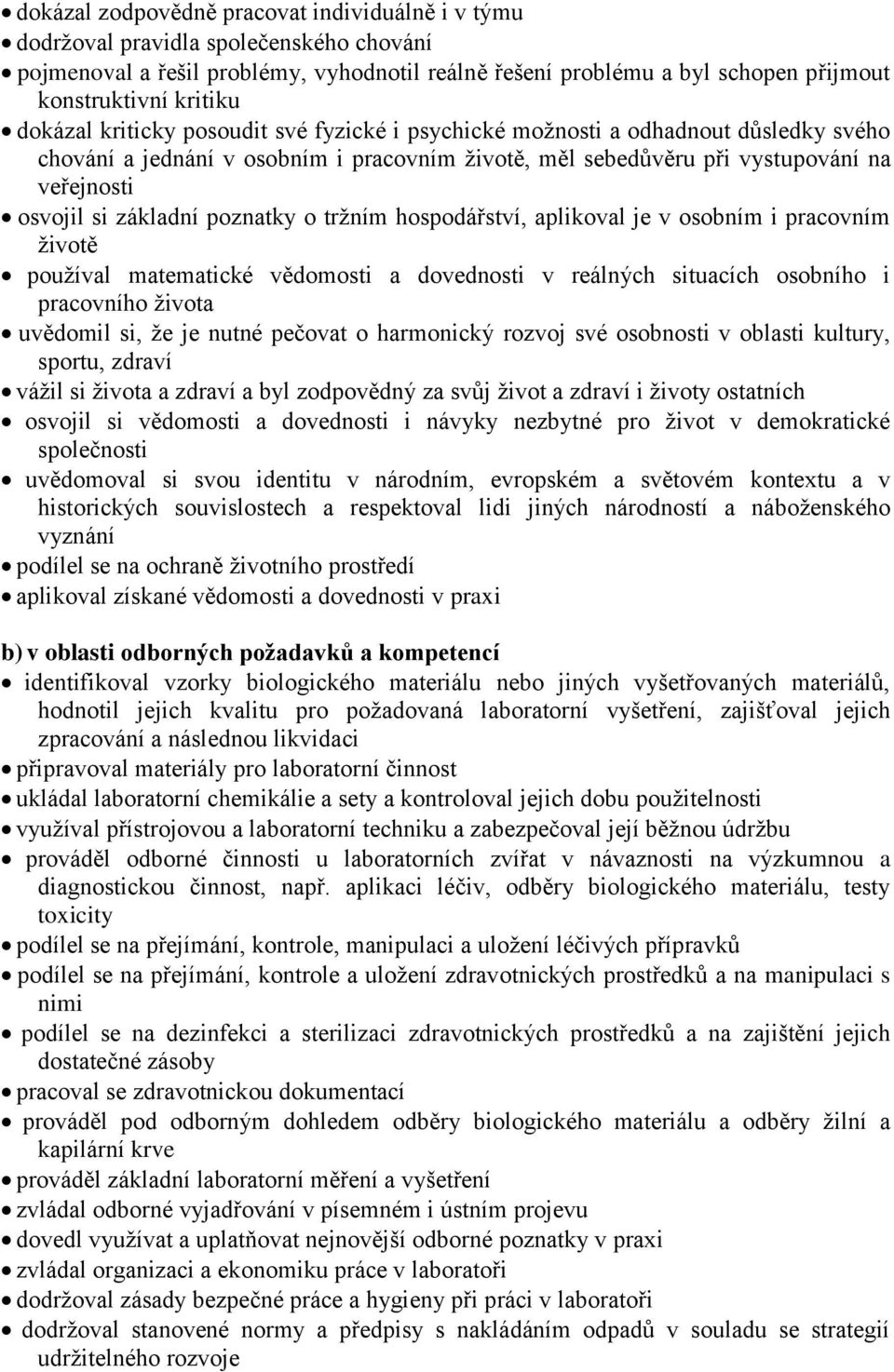 poznatky o tržním hospodářství, aplikoval je v osobním i pracovním životě používal matematické vědomosti a dovednosti v reálných situacích osobního i pracovního života uvědomil si, že je nutné