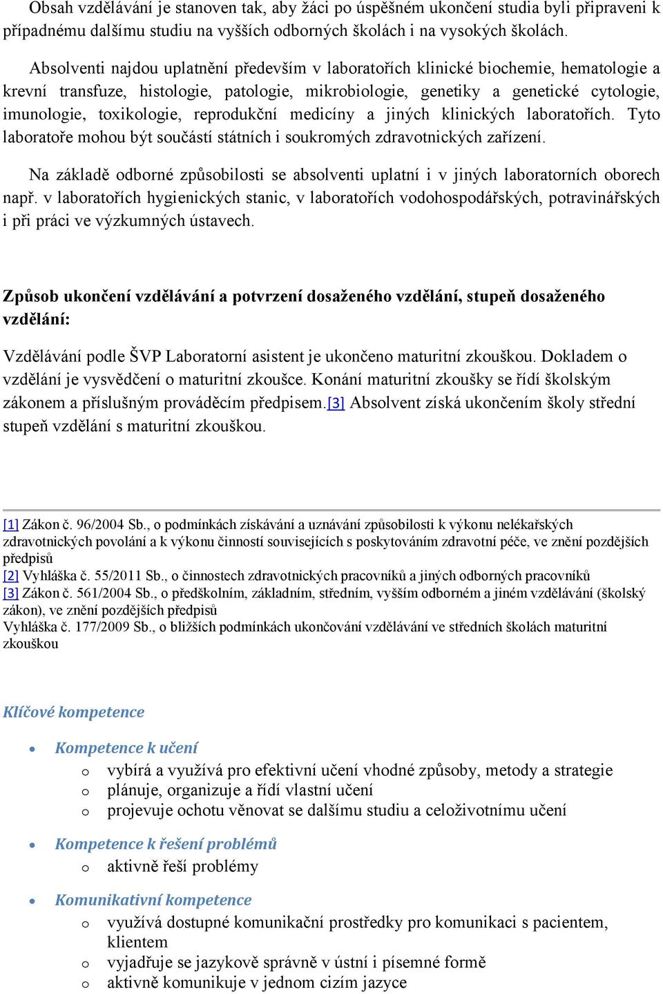 reprodukční medicíny a jiných klinických laboratořích. Tyto laboratoře mohou být součástí státních i soukromých zdravotnických zařízení.