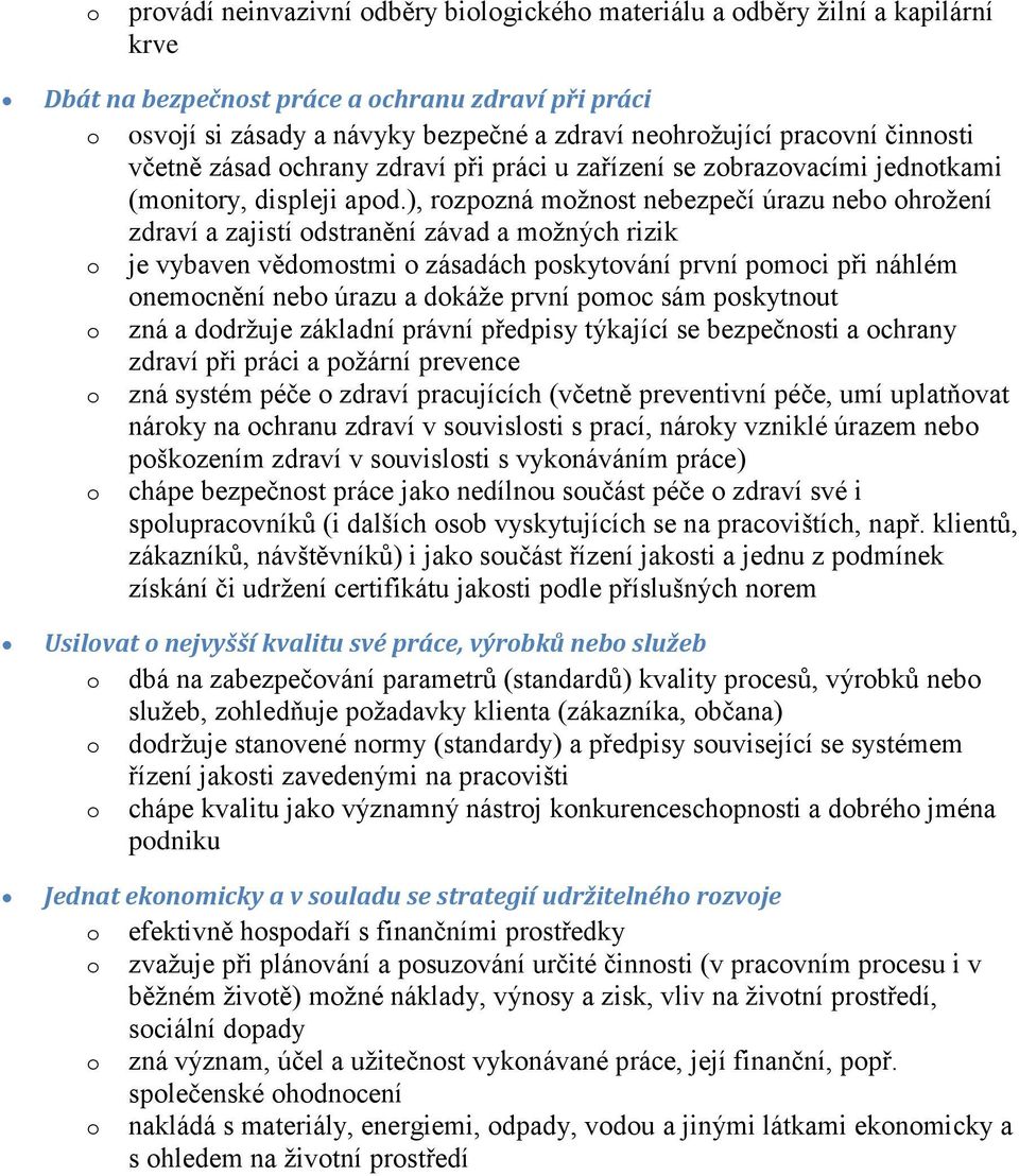 ), rozpozná možnost nebezpečí úrazu nebo ohrožení zdraví a zajistí odstranění závad a možných rizik o je vybaven vědomostmi o zásadách poskytování první pomoci při náhlém onemocnění nebo úrazu a