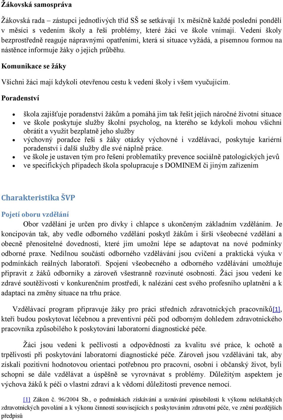 Komunikace se žáky Všichni žáci mají kdykoli otevřenou cestu k vedení školy i všem vyučujícím.