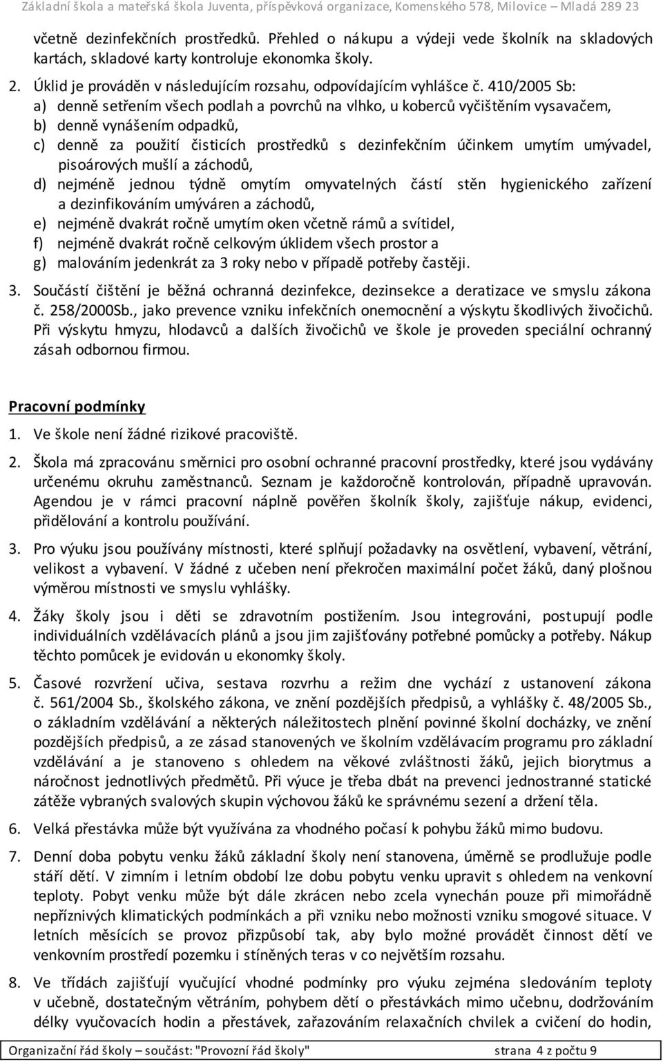 410/2005 Sb: a) denně setřením všech podlah a povrchů na vlhko, u koberců vyčištěním vysavačem, b) denně vynášením odpadků, c) denně za použití čisticích prostředků s dezinfekčním účinkem umytím