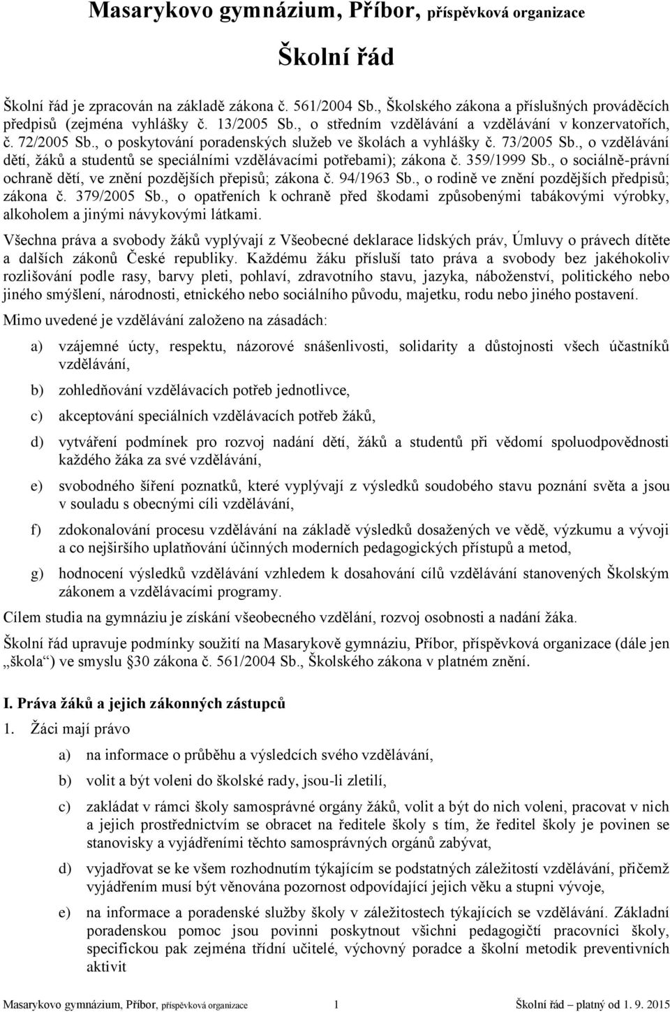 , o vzdělávání dětí, žáků a studentů se speciálními vzdělávacími potřebami); zákona č. 359/1999 Sb., o sociálně-právní ochraně dětí, ve znění pozdějších přepisů; zákona č. 94/1963 Sb.