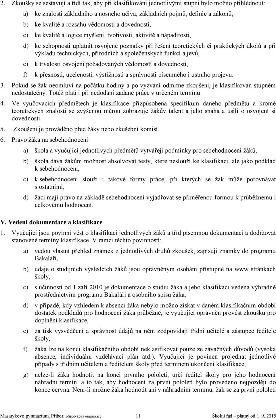 výkladu technických, přírodních a společenských funkcí a jevů, e) k trvalosti osvojení požadovaných vědomostí a dovedností, f) k přesnosti, ucelenosti, výstižnosti a správnosti písemného i ústního