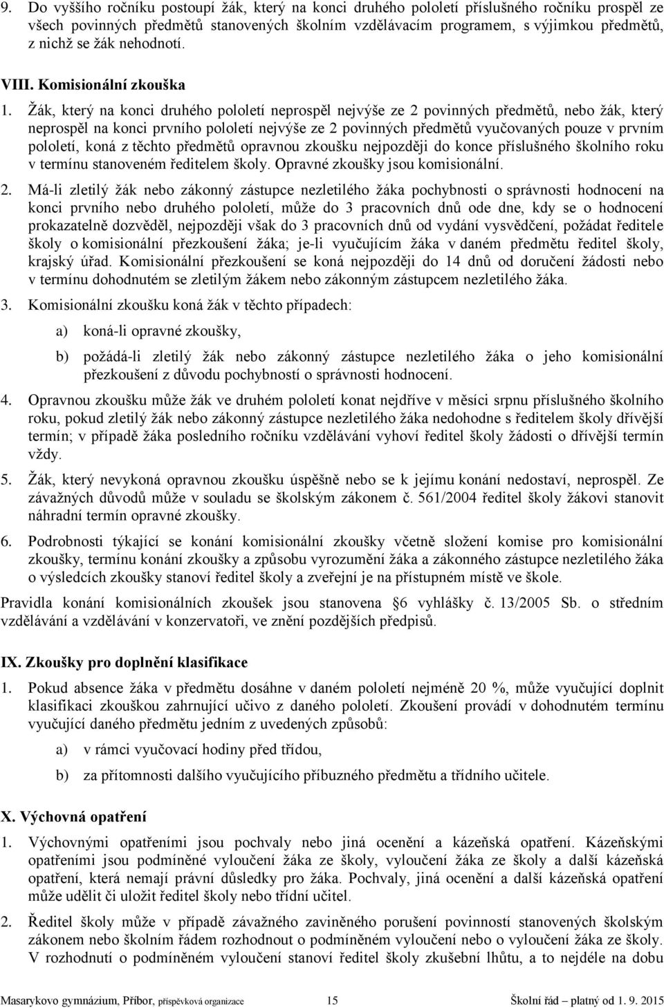 Žák, který na konci druhého pololetí neprospěl nejvýše ze 2 povinných předmětů, nebo žák, který neprospěl na konci prvního pololetí nejvýše ze 2 povinných předmětů vyučovaných pouze v prvním