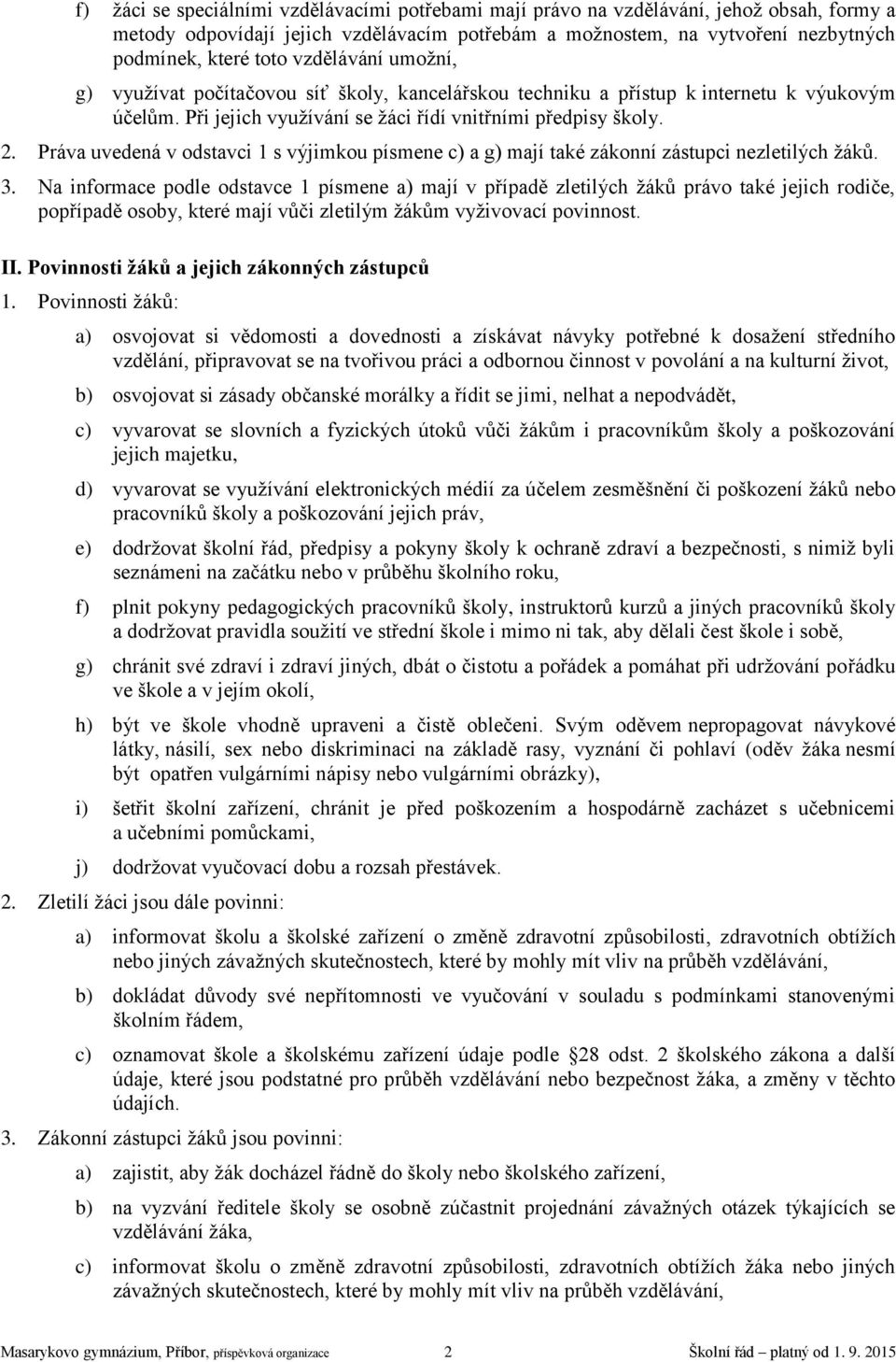 Práva uvedená v odstavci 1 s výjimkou písmene c) a g) mají také zákonní zástupci nezletilých žáků. 3.