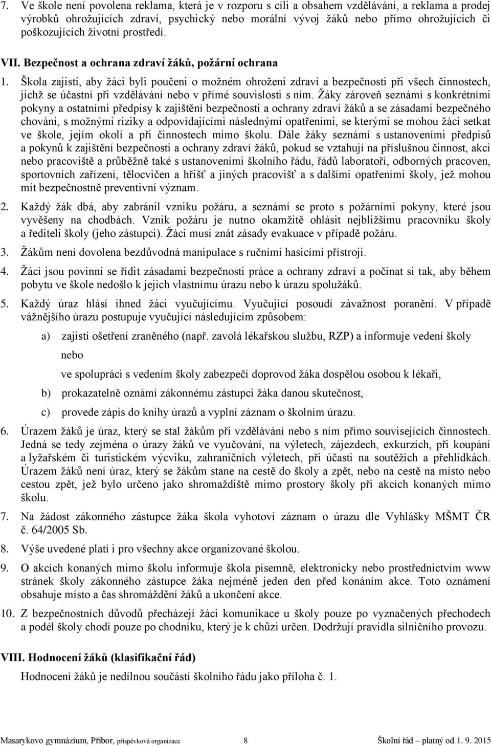 Škola zajistí, aby žáci byli poučeni o možném ohrožení zdraví a bezpečnosti při všech činnostech, jichž se účastní při vzdělávání nebo v přímé souvislosti s ním.