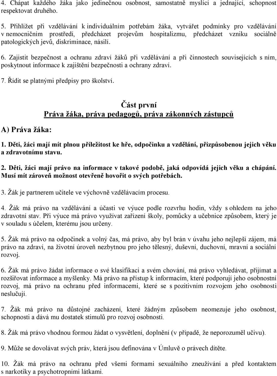 diskriminace, násilí. 6. Zajistit bezpečnost a ochranu zdraví žáků při vzdělávání a při činnostech souvisejících s ním, poskytnout informace k zajištění bezpečnosti a ochrany zdraví. 7.