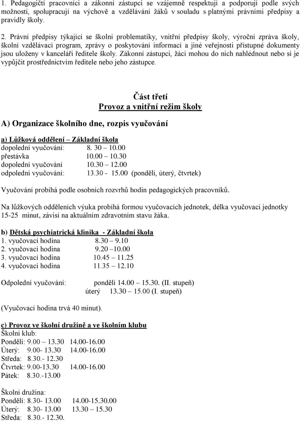 uloženy v kanceláři ředitele školy. Zákonní zástupci, žáci mohou do nich nahlédnout nebo si je vypůjčit prostřednictvím ředitele nebo jeho zástupce.