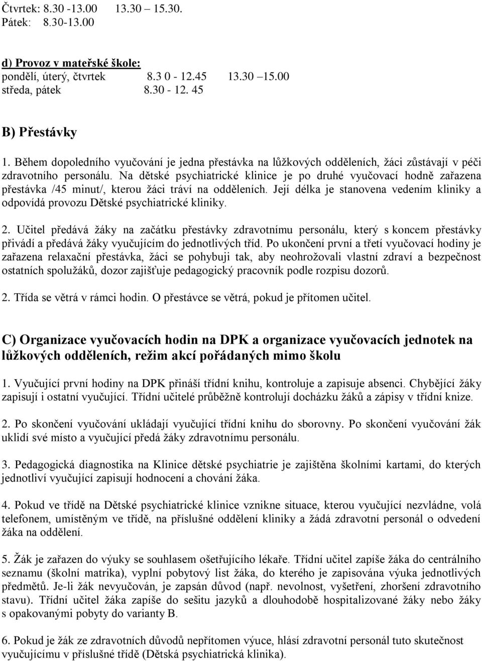 Na dětské psychiatrické klinice je po druhé vyučovací hodně zařazena přestávka /45 minut/, kterou žáci tráví na odděleních.