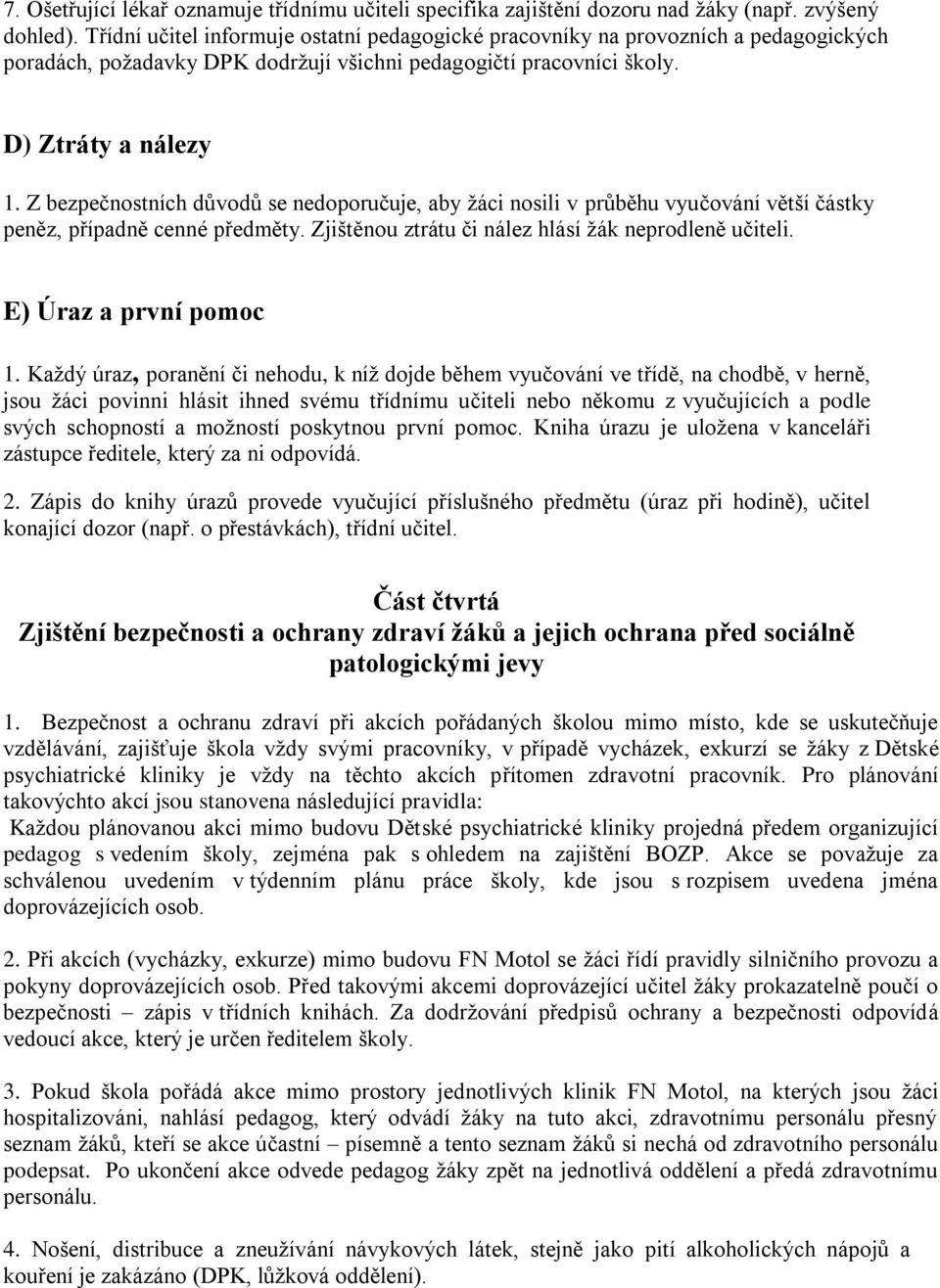 Z bezpečnostních důvodů se nedoporučuje, aby žáci nosili v průběhu vyučování větší částky peněz, případně cenné předměty. Zjištěnou ztrátu či nález hlásí žák neprodleně učiteli.