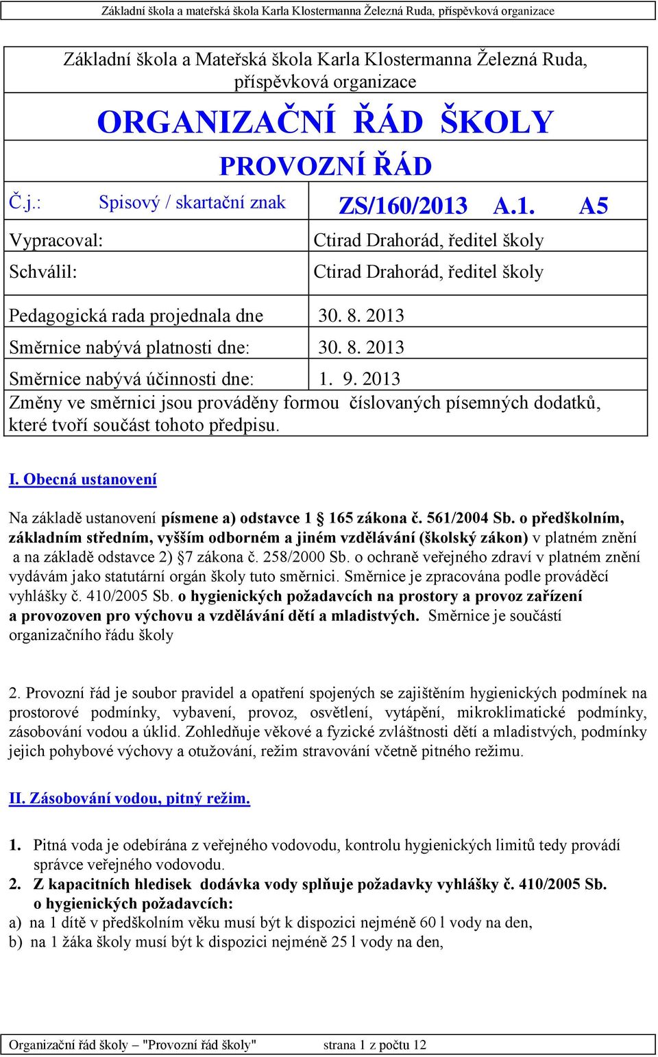 9. 2013 Změny ve směrnici jsou prováděny formou číslovaných písemných dodatků, které tvoří součást tohoto předpisu. I. Obecná ustanovení Na základě ustanovení písmene a) odstavce 1 165 zákona č.