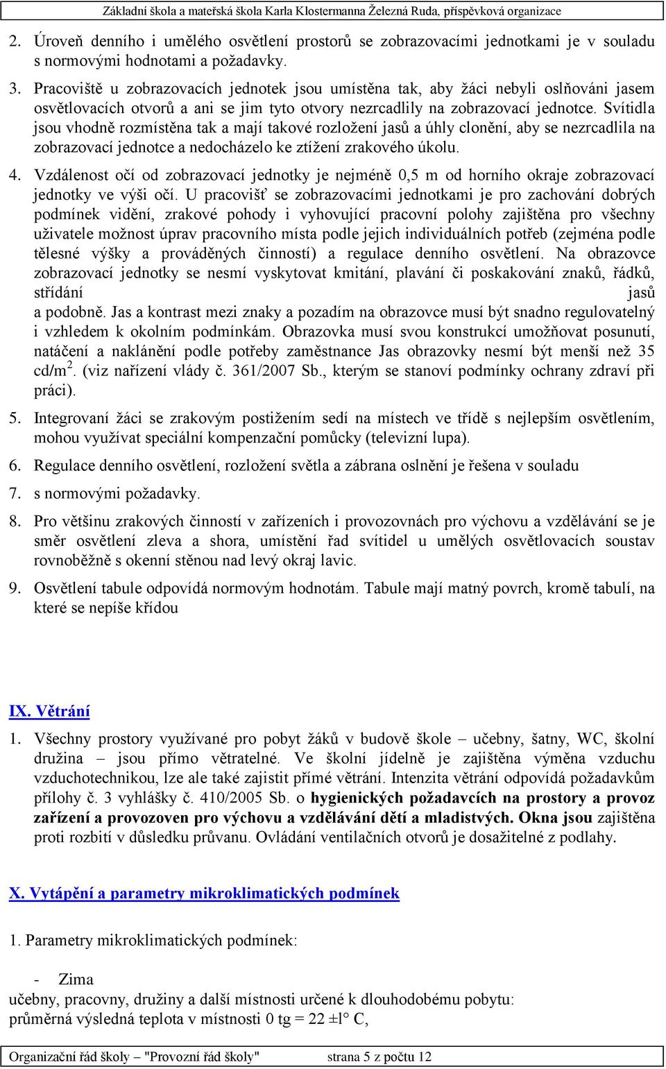 Svítidla jsou vhodně rozmístěna tak a mají takové rozložení jasů a úhly clonění, aby se nezrcadlila na zobrazovací jednotce a nedocházelo ke ztížení zrakového úkolu. 4.