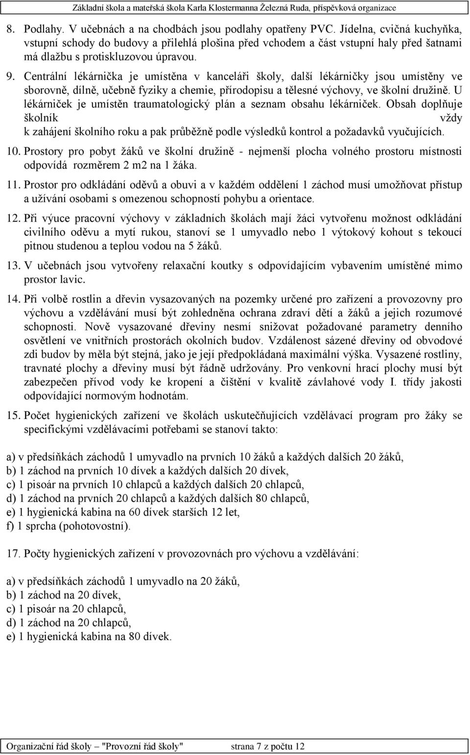 Centrální lékárnička je umístěna v kanceláři školy, další lékárničky jsou umístěny ve sborovně, dílně, učebně fyziky a chemie, přírodopisu a tělesné výchovy, ve školní družině.