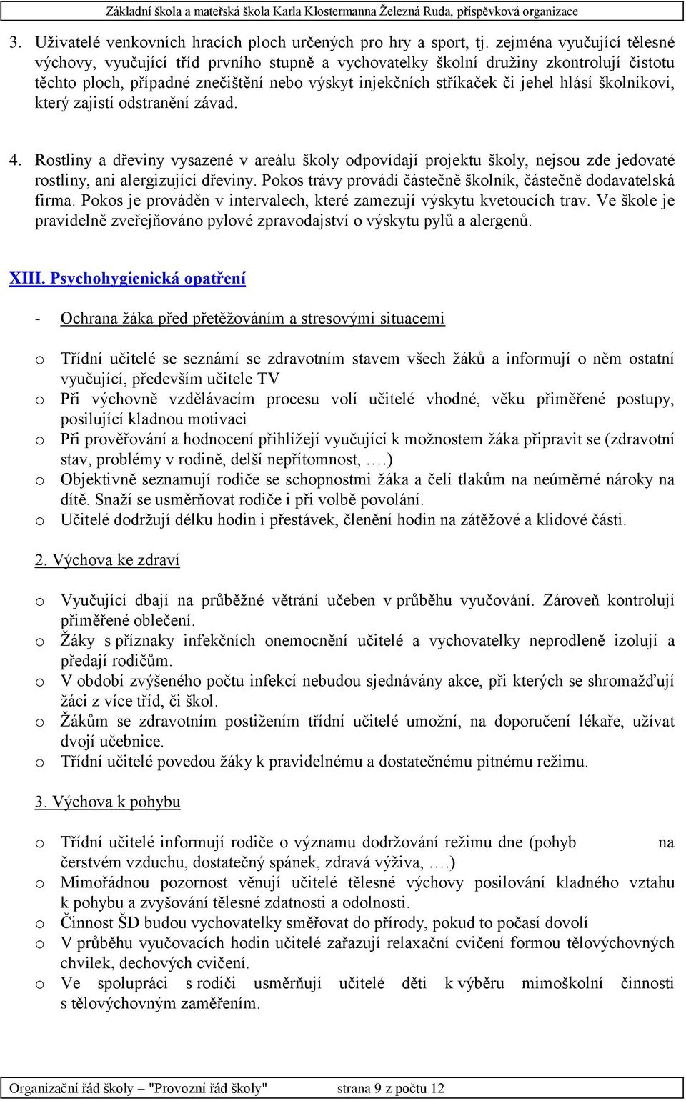 školníkovi, který zajistí odstranění závad. 4. Rostliny a dřeviny vysazené v areálu školy odpovídají projektu školy, nejsou zde jedovaté rostliny, ani alergizující dřeviny.