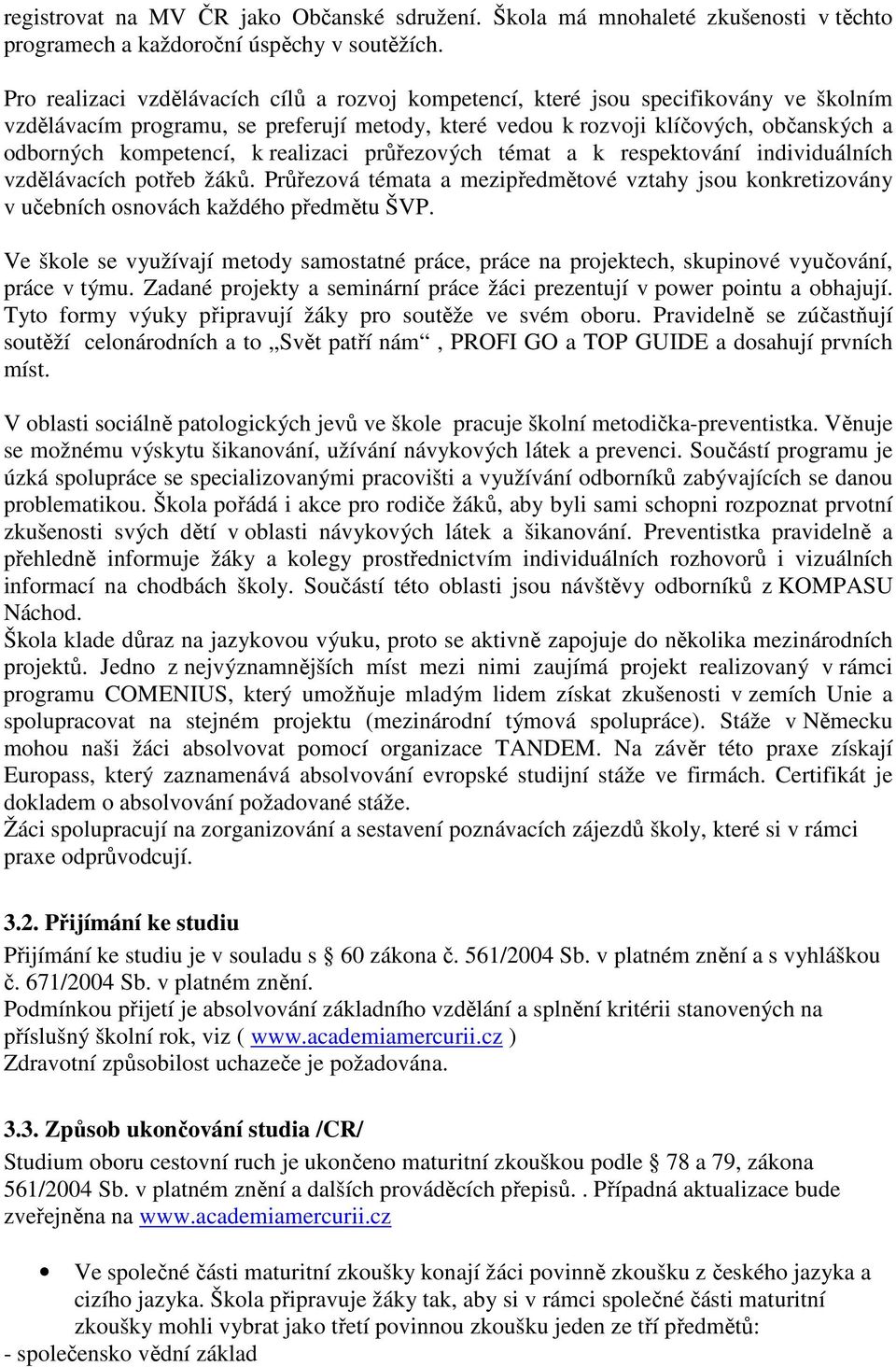 k realizaci průřezových témat a k respektování individuálních vzdělávacích potřeb žáků. Průřezová témata a mezipředmětové vztahy jsou konkretizovány v učebních osnovách každého předmětu ŠVP.