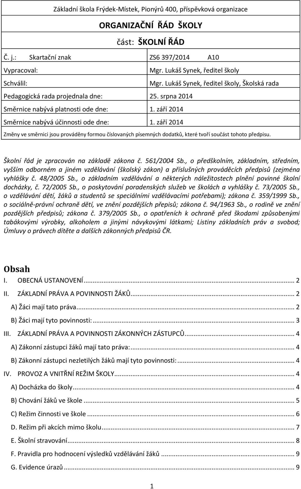 září 2014 Směrnice nabývá účinnosti ode dne: 1. září 2014 Změny ve směrnici jsou prováděny formou číslovaných písemných dodatků, které tvoří součást tohoto předpisu.