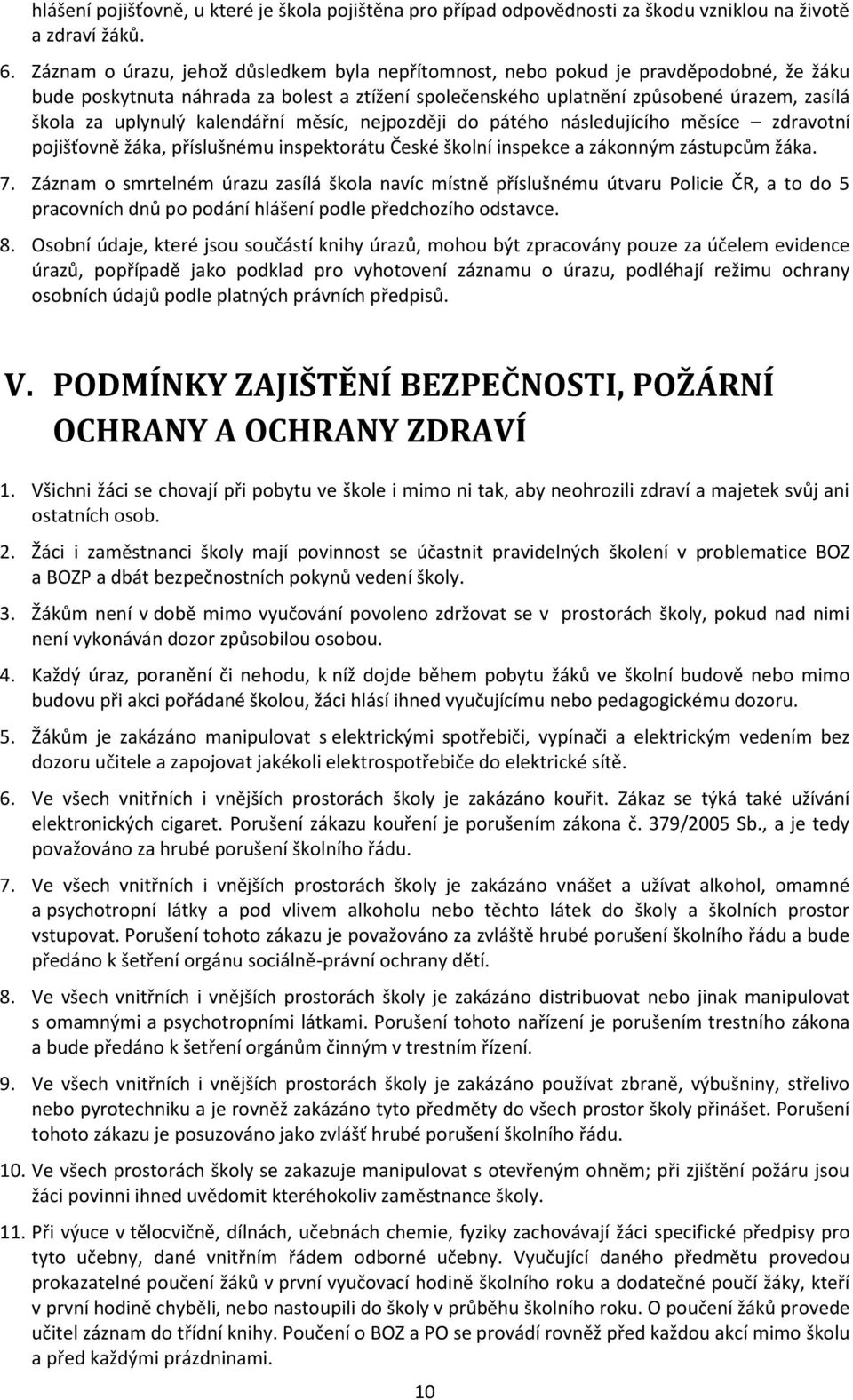 kalendářní měsíc, nejpozději do pátého následujícího měsíce zdravotní pojišťovně žáka, příslušnému inspektorátu České školní inspekce a zákonným zástupcům žáka. 7.