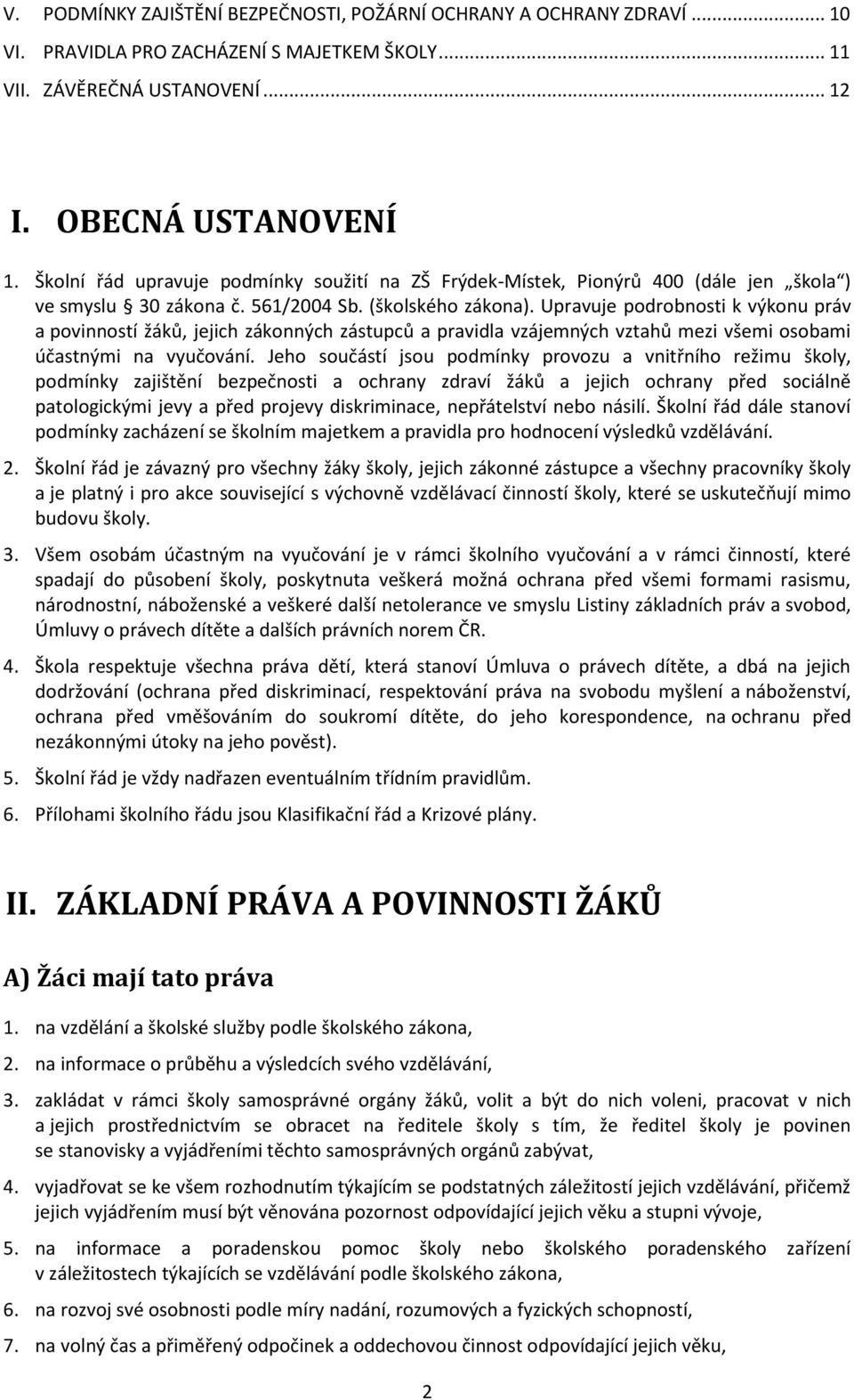 Upravuje podrobnosti k výkonu práv a povinností žáků, jejich zákonných zástupců a pravidla vzájemných vztahů mezi všemi osobami účastnými na vyučování.