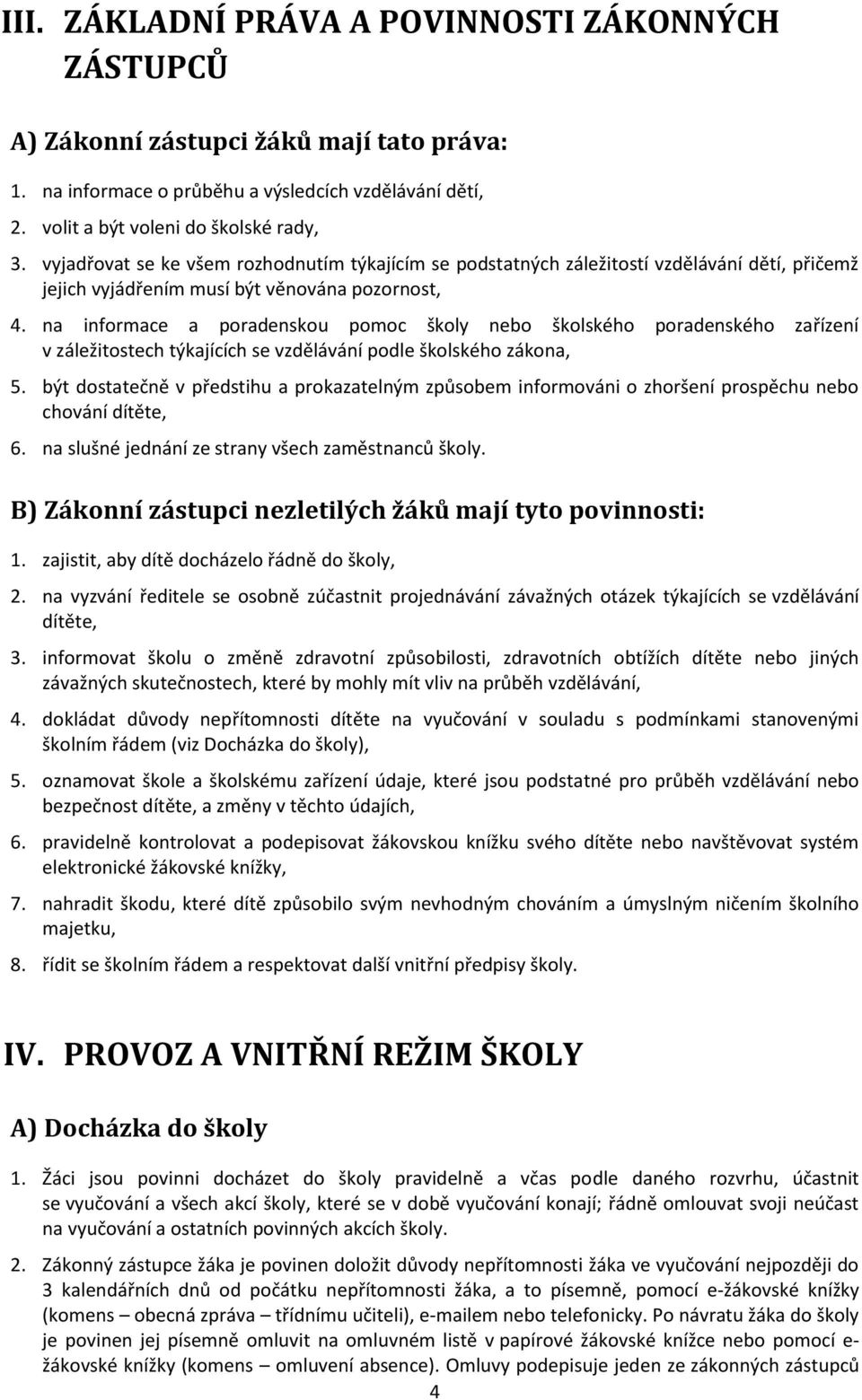 na informace a poradenskou pomoc školy nebo školského poradenského zařízení v záležitostech týkajících se vzdělávání podle školského zákona, 5.