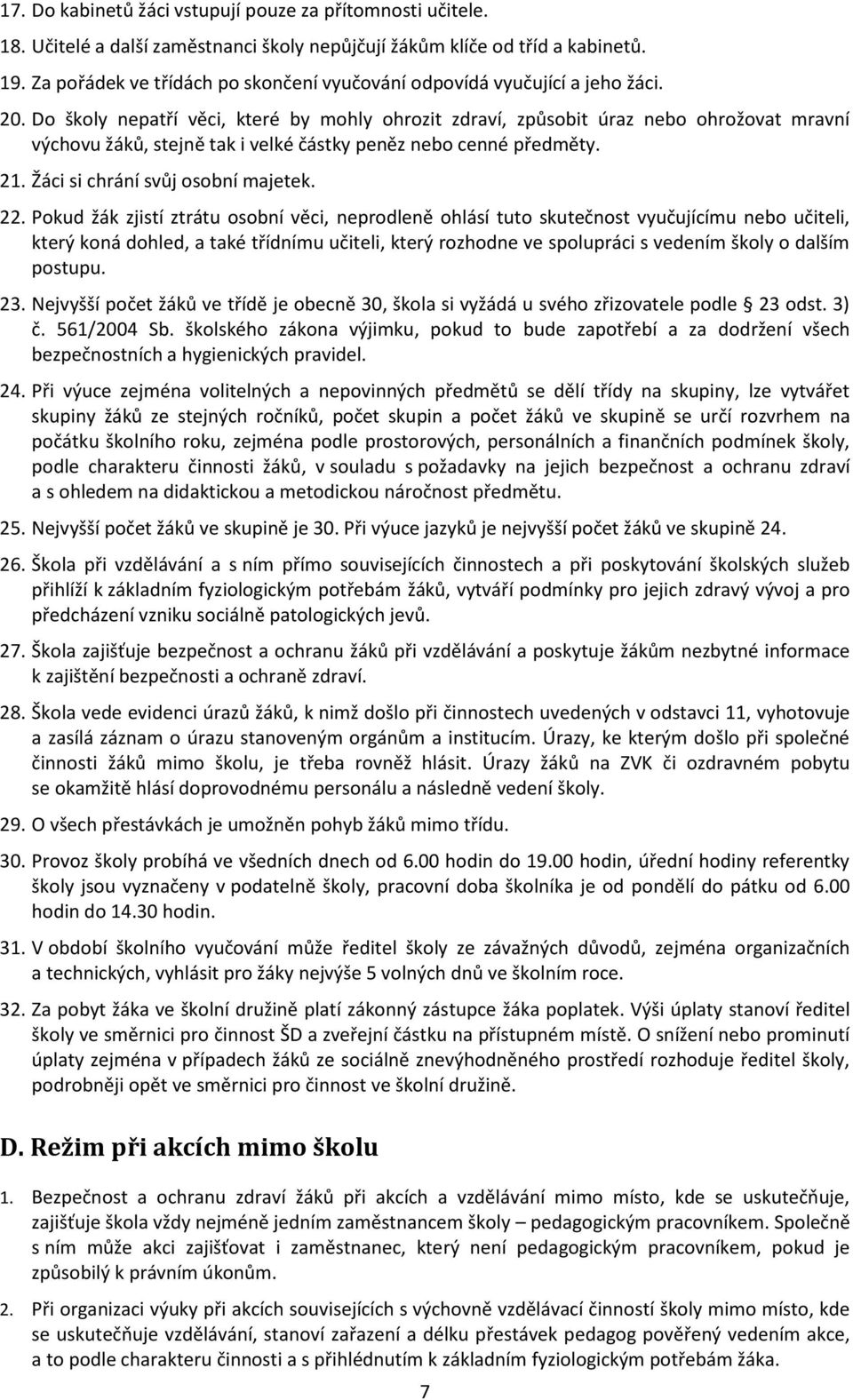 Do školy nepatří věci, které by mohly ohrozit zdraví, způsobit úraz nebo ohrožovat mravní výchovu žáků, stejně tak i velké částky peněz nebo cenné předměty. 21. Žáci si chrání svůj osobní majetek. 22.