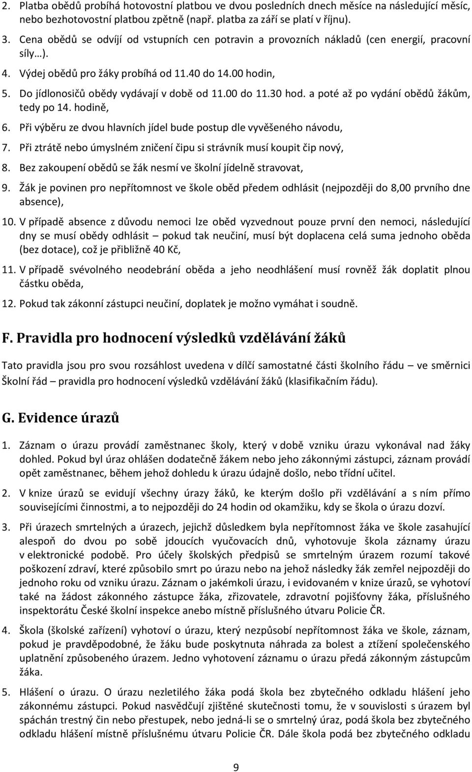 Do jídlonosičů obědy vydávají v době od 11.00 do 11.30 hod. a poté až po vydání obědů žákům, tedy po 14. hodině, 6. Při výběru ze dvou hlavních jídel bude postup dle vyvěšeného návodu, 7.