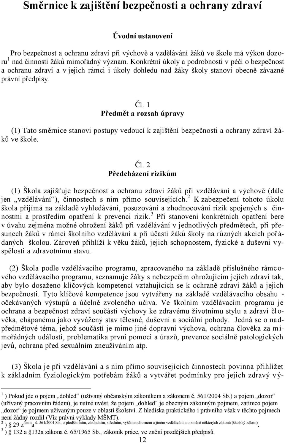 1 Předmět a rozsah úpravy (1) Tato směrnice stanoví postupy vedoucí k zajištění bezpečnosti a ochrany zdraví žáků ve škole. Čl.